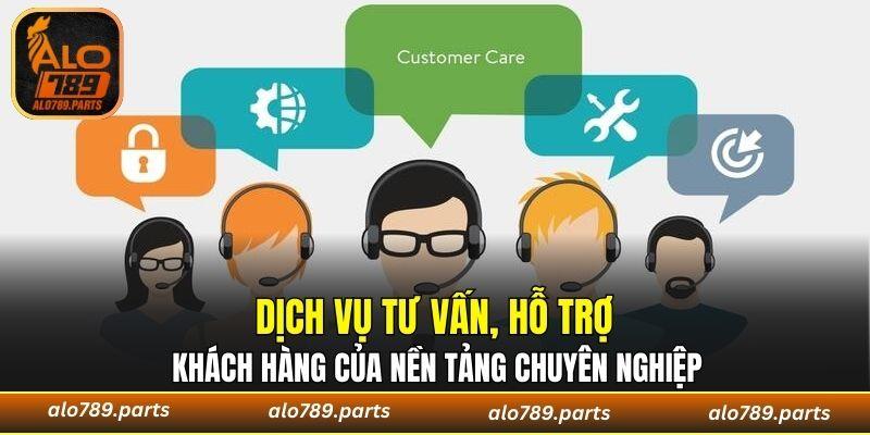 Dịch vụ tư vấn, hỗ trợ khách hàng của nền tảng chuyên nghiệp
