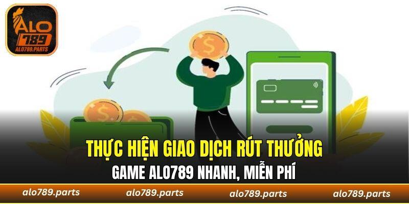 Thực hiện giao dịch rút thưởng game ALO789 nhanh, miễn phí